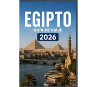 EGIPTO GUÍA DE VIAJE 2026: Diseñado para un descubrimiento sin esfuerzo