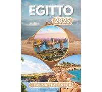 EGITTO GUIDA DI VIAGGIO 2025: Informazioni essenziali di viaggio Consigli di viaggio essenziali sui trasporti, luoghi imperdibili con indirizzi per garantire un viaggio senza intoppi in Egitto