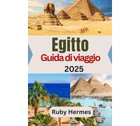 Egitto Guida di viaggio 2025: Manuale di viaggio aggiornato e completo per esplorare il Regno del Nilo
