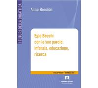 Egle Becchi con le sue parole: infanzia, educazione, ricerca (I futuri della didattica)