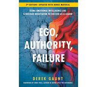 Ego, Authority, Failure: Using Emotional Intelligence like a Hostage Negotiator to Succeed as a Leader - 2nd Edition