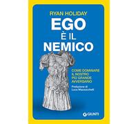 Ego è il nemico. Come dominare il nostro più grande avversario (Saggi. Psicologia)