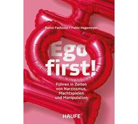 Ego first!: Führen in Zeiten von Narzissmus, Machtspielen und Manipulation. Narzissmus erkennen und verstehen - die eigene Führungskompetenz und Resilienz stärken