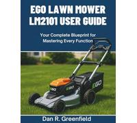 Ego Lawn Mower LM2101 User Guide: Your Complete Blueprint for Mastering Every Function