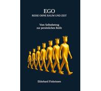 EGO - Reise ohne Raum und Zeit: Vom Selbstbetrug zur persönlichen Reife: 9 (Science, Knowledge Management & Artificial Intelligence)
