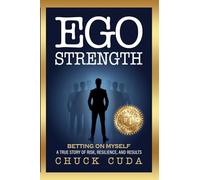 Ego Strength: Betting on Myself A true story of risk, resilience, and results