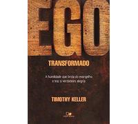 Ego Transformado. A Humildade que Brota do Evangelho e Traz a Verdadeira Alegria