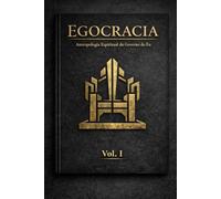 Egogracia: Antropologia Espiritual do Governo do Eu Vol. I