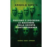 EGOISMO E IPOCRISIA: LE MASCHERE DELLA SOCIETÀ CONTEMPORANEA: RICERCA - SAGGI - APPRODO