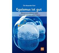 Egoismus ist gut: Warum es anderen nützt, wenn wir auf uns selbst hören