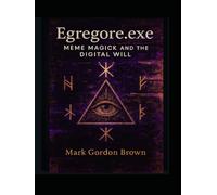 Egregore.exe: Meme Magick and the Digital Will A Chaos Magick Grimoire for the Post-Reality Mind