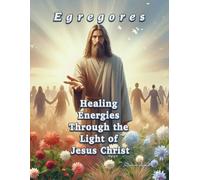Egregores: Healing Energies Through the Light of Jesus Christ