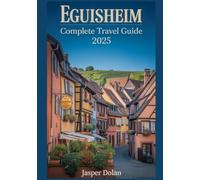 EGUISHEIM COMPLETE TRAVEL GUIDE 2025