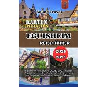 EGUISHEIM REISEFÜHRER 2026/2027: Eguisheim Reiseführer 2026/2027: Insider-Tipps, Weinstraßen, historische Straßen und verborgene Schätze im Elsass, Frankreich
