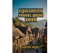 Eguisheim Travel Guide 2025: Discover the Magic of Eguisheim: Wine, History, and Hidden Corners in France’s Most Beautiful Village