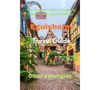 Eguisheim travel guide 2026: Your Complete Guide to Exploring France’s Most Beautiful Town
