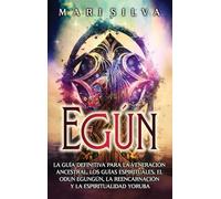 Egún: La guía definitiva para la veneración ancestral, los guías espirituales, el Odun Egungún, la reencarnación y la espiritualidad yoruba