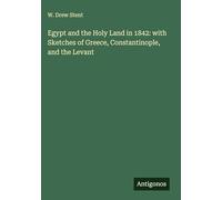 Egypt and the Holy Land in 1842: with Sketches of Greece, Constantinople, and the Levant