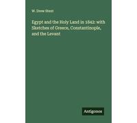 Egypt and the Holy Land in 1842: with Sketches of Greece, Constantinople, and the Levant