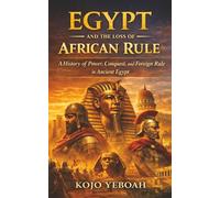 Egypt And The Loss Of African Rule: A History of Power, Conquest, and Foreign Rule in Ancient Egypt. From the last African dynasty to the Arab conquest.