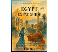 Egypt Expat Guide: From Pyramids to Paperwork: Thriving Between Tradition and Transition (Living Abroad by Obscyra)