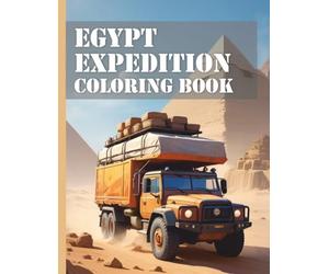 Egypt Expedition Vehicles Coloring Book: Discover the fascination of Egypt: Realistic expedition vehicles for children and adults