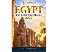 Egypt Full-Color Travel Guide 2027: Cairo, Giza, Luxor, Aswan, Nile Cruises & the Red Sea - Itineraries, Maps, Local Tips and Hidden Gems
