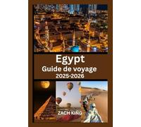 Egypt Guide de voyage 2025-2026: Explorez Le Caire, Louxor, Assouan, le Nil, les stations balnéaires de la mer Rouge et les merveilles antiques avec des conseils pratiques et des itinéraires