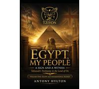 EGYPT, MY PEOPLE A Sign and a Witness: Yahuwah's Testimony in the Land of On VOLUME ONE: EGYPT AS CIVILISATIONAL MATRIX (Prophetic Academic Readings of the Bible)