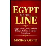 EGYPT ON THE LINE: Egypt, Israel, Jesus, and the Hidden Patterns of Divine Providence