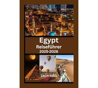 EGypt Reiseführer 2025-2026: Erkunden Sie Kairo, Luxor, Assuan, den Nil, die Resorts am Roten Meer und antike Wunder mit praktischen Tipps und Reiserouten (Entdecke die Welt: Reisen mit Herz)