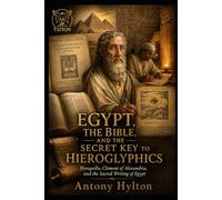 EGYPT, THE BIBLE, AND THE SECRET KEY TO HIEROGLYPHICS: Horapollo, Clement of Alexandria, and the Sacred Writing of Egypt (Prophetic Academic Readings of the Bible)