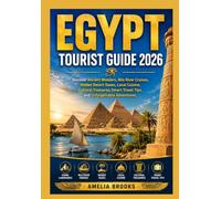 EGYPT TOURIST GUIDE 2026: Discover Ancient Wonders, Nile River Cruises, Hidden Desert Oases, Local Cuisine, Cultural Treasures, Smart Travel Tips, and Unforgettable Adventures.