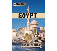 EGYPT TRAVEL GUIDE 2025: A Traveler’s Guide to Egypt’s Heart and Soul