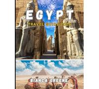 EGYPT TRAVEL GUIDE 2025: The Ultimate 2025 Guide to Egypt: Ancient Wonders, Nile Journeys, and Modern Explorations