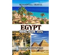 EGYPT TRAVEL GUIDE 2025: UNLOCK EGYPT’S TIMELESS WONDERS: INSIDER TIPS, HIDDEN TREASURE, AND UNFORGETTABLE JOURNEYS
