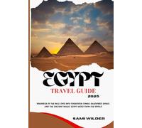 EGYPT TRAVEL GUIDE 2025: Whispers of the Nile: Dive into Forbidden Tombs, Shadowed Souks, and the Ancient Magic Egypt Hides from the World