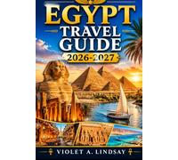 Egypt Travel Guide 2026/2027: Cairo, Luxor & Aswan Insider Tips, Ancient Wonders, Nile Cruises, Pyramids, Local Cuisine, Hidden Gems, Maps & Itineraries