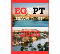 EGYPT TRAVEL GUIDE 2026: “A Complete 2026 Guide to Exploring Egypt’s Timeless Monuments, Vibrant Cities, and Breathtaking Nile Journeys”