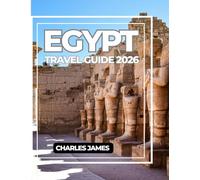 EGYPT TRAVEL GUIDE 2026: A Complete Travel Companion to Ancient Wonders, Modern Cities, Nile Cruises, Culture, Food, and Budget-Smart Adventures.