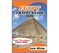 EGYPT TRAVEL GUIDE 2026: Explore Cairo, the Pyramids, Nile River Cruises, Red Sea Resorts, and Hidden Wonders of Ancient Egypt