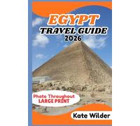 EGYPT TRAVEL GUIDE 2026: Explore Cairo, the Pyramids, Nile River Cruises, Red Sea Resorts, and Hidden Wonders of Ancient Egypt