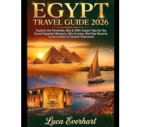 EGYPT TRAVEL GUIDE 2026: EXPLORE THE PYRAMIDS, NILE & GEM: Expert Tips for the Grand Egyptian Museum, Nile Cruises, Red Sea Resorts, Local Cuisine & Custom Itineraries