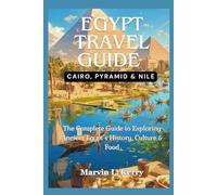 EGYPT TRAVEL GUIDE: CAIRO,PYRAMID & NILE: The Complete Guide to Exploring Ancient Egypt’s History, Culture & Food