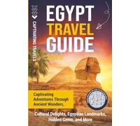 Egypt Travel Guide: Captivating Adventures through Ancient Wonders, Cultural Delights, Egyptian Landmarks, Hidden Gems, and More (Traveling the World)
