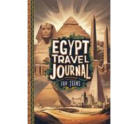 Egypt Travel Journal for Teens: 100 Prompts to Capture Pyramids, Markets, Ancient Ruins, and Desert Adventures