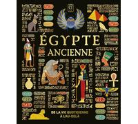 Egypte ancienne: De la vie quotidienne à l'au-delà
