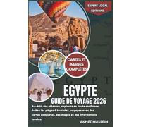 Égypte Guide de voyage 2026: Au-delà des attentes, explorez en toute confiance, évitez les pièges à touristes, voyagez avec des cartes complètes, des ... locales (Éditions locales d'experts)