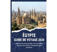 ÉGYPTE GUIDE DE VOYAGE 2026 - Découvrez les pyramides, les merveilles du Nil et les trésors intemporels des pharaons