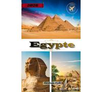Egypte Guide de voyage 2026: Guide complet 2026 à travers les merveilles antiques, les pyramides, les pharaons, les croisières sur le Nil et les ... dans le désert : Le cadeau du Nil